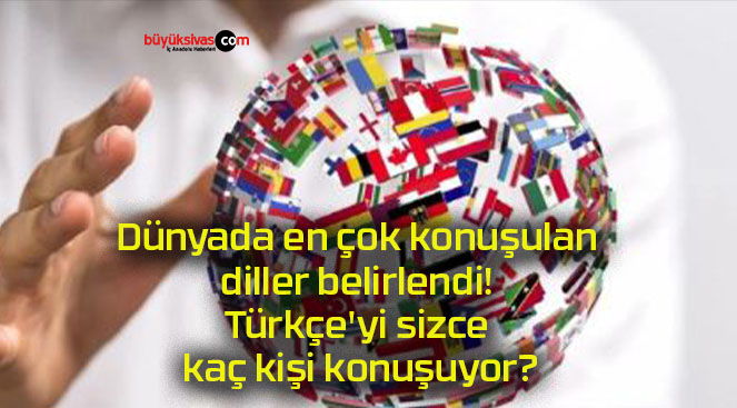 Dünyada en çok konuşulan diller belirlendi! Türkçe’yi sizce kaç kişi konuşuyor?