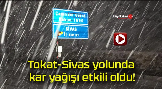 Tokat-Sivas yolunda kar yağışı etkili oldu!