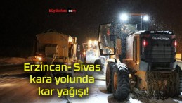 Erzincan- Sivas kara yolunda kar yağışı!