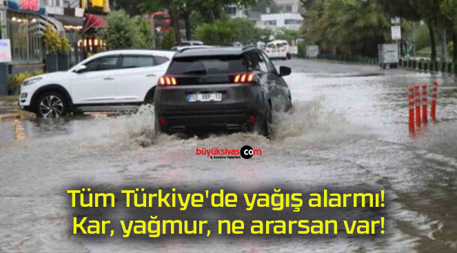 Tüm Türkiye’de yağış alarmı! Kar, yağmur, ne ararsan var!