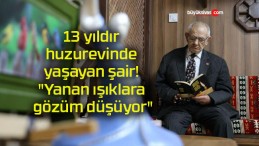 13 yıldır huzurevinde yaşayan şair! “Yanan ışıklara gözüm düşüyor”