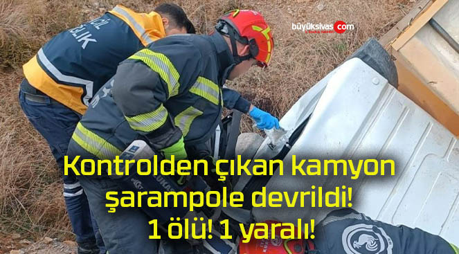 Kontrolden çıkan kamyon şarampole devrildi! 1 ölü! 1 yaralı!