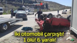 İki otomobil çarpıştı! 1 ölü! 6 yaralı!