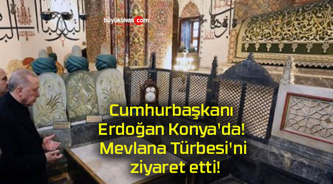 Cumhurbaşkanı Erdoğan Konya’da! Mevlana Türbesi’ni ziyaret etti!