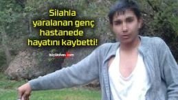 Silahla yaralanan genç, hastanede hayatını kaybetti!