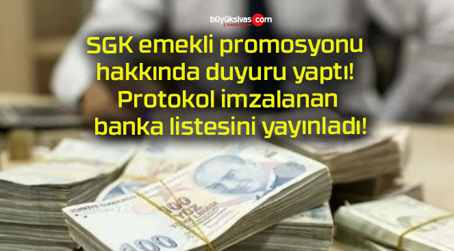 SGK emekli promosyonu hakkında duyuru yaptı! Protokol imzalanan banka listesini yayınladı!