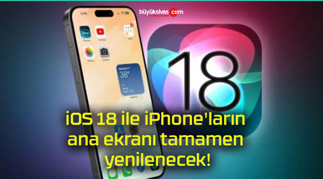 iOS 18 ile iPhone’ların ana ekranı tamamen yenilenecek!