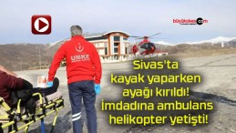 Sivas’ta kayak yaparken ayağı kırıldı! İmdadına ambulans helikopter yetişti!