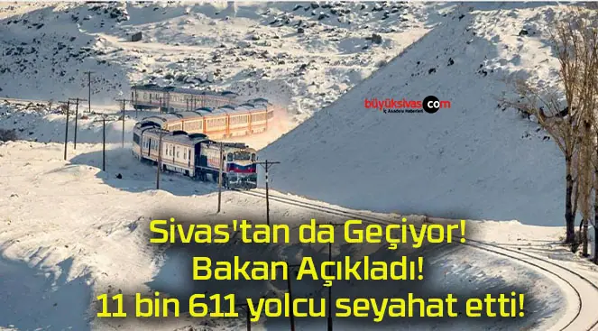 Sivas’tan da Geçiyor! Bakan Açıkladı! 11 bin 611 yolcu seyahat etti!