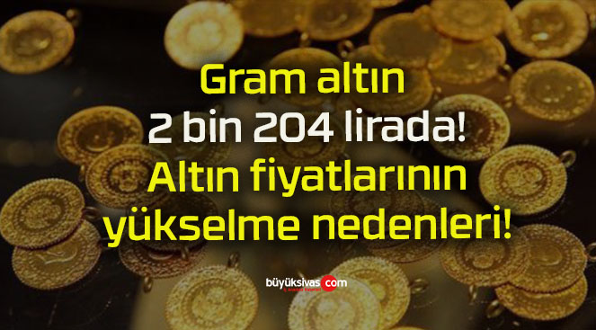 Gram altın 2 bin 204 lirada! Altın fiyatlarının yükselme nedenleri!