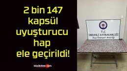 2 bin 147 kapsül uyuşturucu hap ele geçirildi!