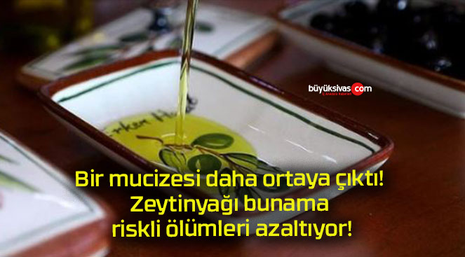 Bir mucizesi daha ortaya çıktı! Zeytinyağı bunama riskli ölümleri azaltıyor!