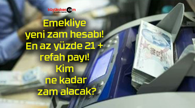 Emekliye yeni zam hesabı! En az yüzde 21 + refah payı! Kim ne kadar zam alacak?