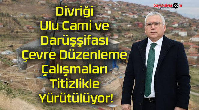 Divriği Ulu Cami ve Darüşşifası Çevre Düzenleme Çalışmaları Titizlikle Yürütülüyor!