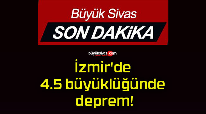 İzmir’de 4.5 büyüklüğünde deprem!
