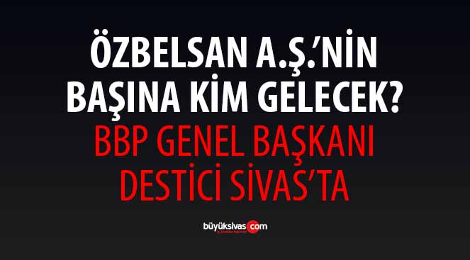 Kime Yakın Olan İsim Özbelsan AŞ’nin Başına Gelecek?