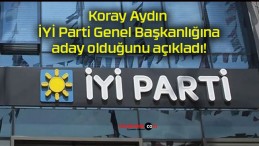 Koray Aydın İYİ Parti Genel Başkanlığına aday olduğunu açıkladı!