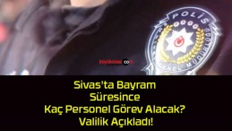 Sivas’ta Bayram Süresince Kaç Personel Görev Alacak? Valilik Açıkladı!