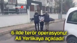 6 ilde terör operasyonu! Ali Yerlikaya açıkladı!