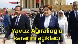 Yavuz Ağıralioğlu kararını açıkladı!