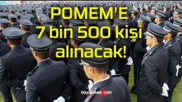 POMEM’E 7 bin 500 kişi alınacak!