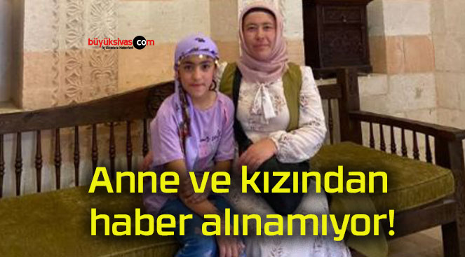 Anne ve kızından haber alınamıyor!