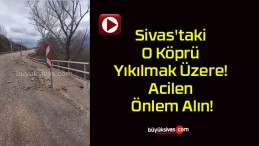 Sivas’taki O Köprü Yıkılmak Üzere! Acilen Önlem Alın!