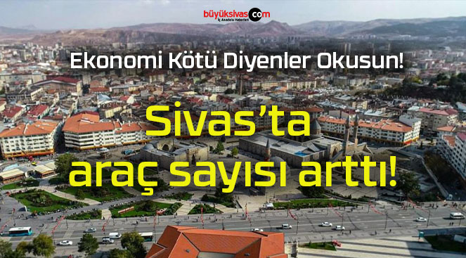 Sivas’ta araç sayısı arttı!