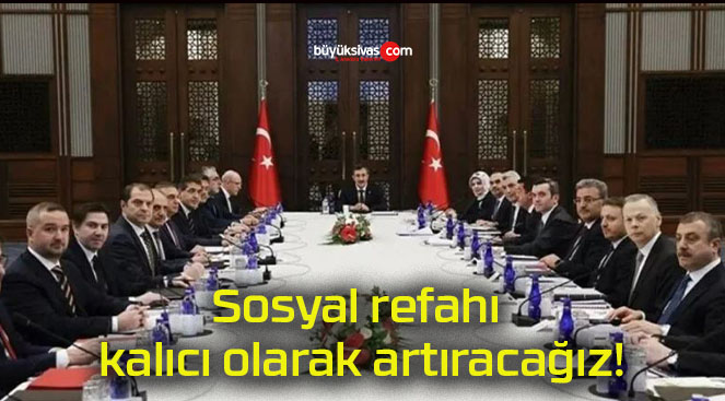 Sosyal refahı kalıcı olarak artıracağız!