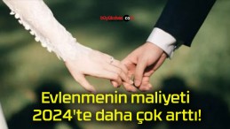 Evlenmenin maliyeti 2024’te daha çok arttı!