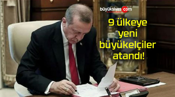 9 ülkeye yeni büyükelçiler atandı!