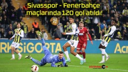 Sivasspor – Fenerbahçe maçlarında 120 gol atıldı!