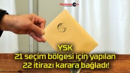 YSK 21 seçim bölgesi için yapılan 22 itirazı karara bağladı!