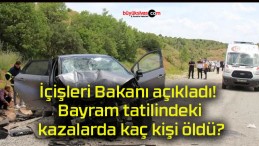 İçişleri Bakanı açıkladı! Bayram tatilindeki kazalarda kaç kişi öldü?