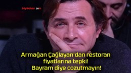 Armağan Çağlayan’dan restoran fiyatlarına tepki! Bayram diye cozutmayın!