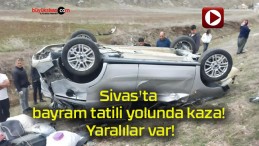 Sivas’ta bayram tatili yolunda kaza! Yaralılar var!