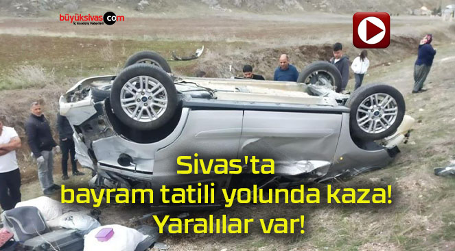 Sivas’ta bayram tatili yolunda kaza! Yaralılar var!