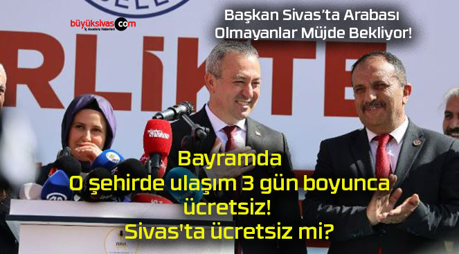 Bayramda O şehirde ulaşım 3 gün boyunca ücretsiz! Sivas’ta ücretsiz mi?