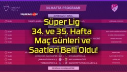 Süper Lig 34. ve 35. Hafta Maç Günleri ve Saatleri Belli Oldu!