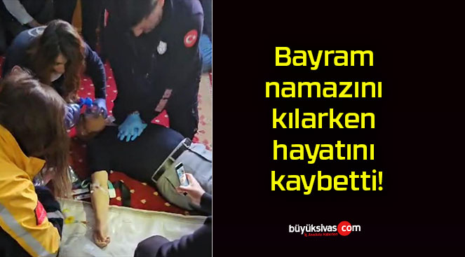 Bayram namazını kılarken hayatını kaybetti!