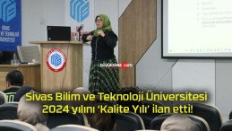 Sivas Bilim ve Teknoloji Üniversitesi 2024 yılını ‘Kalite Yılı’ ilan etti!