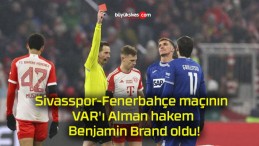 Sivasspor-Fenerbahçe maçının VAR’ı Alman hakem Benjamin Brand oldu!