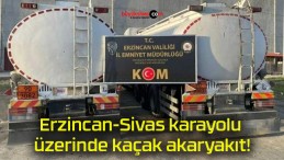 Erzincan-Sivas karayolu üzerinde kaçak akaryakıt!