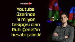 Youtube üzerinde 9 milyon takipçisi olan Ruhi Çenet’in hesabı çalındı!