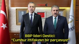 BBP lideri Destici: “Cumhur ittifakının bir parçasıyız”