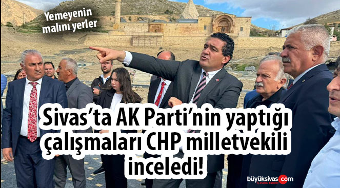 Sivas’ta AK Parti yaptı CHP inceledi! Yemeyenin malını yerler…