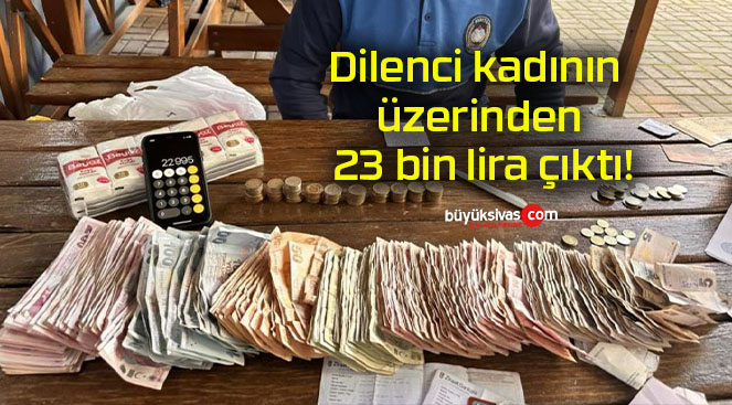 Dilenci kadının üzerinden 23 bin lira çıktı!