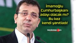 İmamoğlu Cumhurbaşkanı adayı olacak mı? Bu kez kendi yanıtladı!