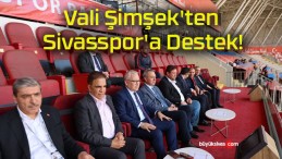 Vali Şimşek’ten Sivasspor’a Destek!