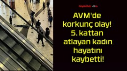 AVM’de korkunç olay! 5 kattan atlayan kadın hayatını kaybetti!